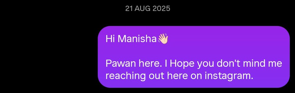 Instagram message dated 21 Aug 2025: Hi Manisha, Pawan here. I hope you don't mind me reaching out here on Instagram.